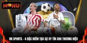 IM Sports - 4 Đặc Điểm Tạo Sự Uy Tín Cho Thương Hiệu